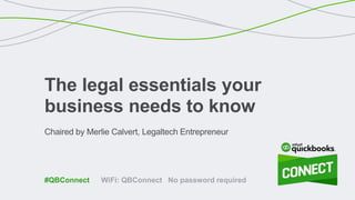 Chaired by Merlie Calvert, Legaltech Entrepreneur
The legal essentials your
business needs to know
WiFi: QBConnect No password required#QBConnect
 