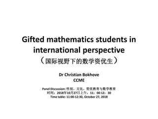 Gifted mathematics students in
international perspective
（国际视野下的数学资优生）
Dr Christian Bokhove
CCME
Panel Discussion: 性别、文化、资优教育与数学教育
时间：2018年10月27日上午，11：00-12：30
Time table: 11:00-12:30, October 27, 2018
 