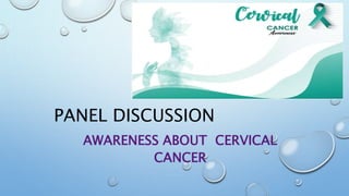 PANEL DISCUSSION
AWARENESS ABOUT CERVICAL
CANCER
 