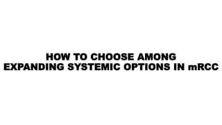 HOW TO CHOOSE AMONG
EXPANDING SYSTEMIC OPTIONS IN mRCC
 