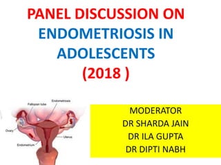 PANEL DISCUSSION ON
ENDOMETRIOSIS IN
ADOLESCENTS
(2018 )
MODERATOR
DR SHARDA JAIN
DR ILA GUPTA
DR DIPTI NABH
 