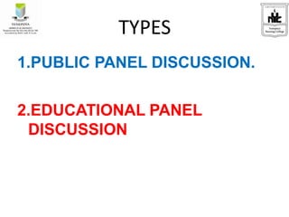 TYPES
1.PUBLIC PANEL DISCUSSION.
2.EDUCATIONAL PANEL
DISCUSSION
 