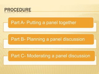 PROCEDURE
Part A- Putting a panel together
Part B- Planning a panel discussion
Part C- Moderating a panel discussion
 