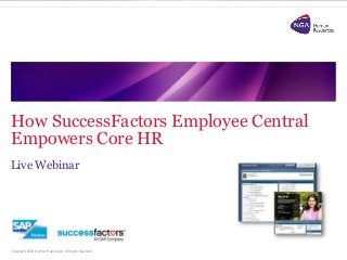 Copyright NGA Human Resources. All rights reserved.
How SuccessFactors Employee Central
Empowers Core HR
Live Webinar
 