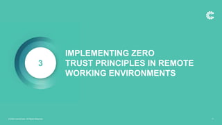 3
IMPLEMENTING ZERO
TRUST PRINCIPLES IN REMOTE
WORKING ENVIRONMENTS
© 2020 ControlCase. All Rights Reserved. 11
 