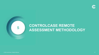 5
CONTROLCASE REMOTE
ASSESSMENT METHODOLOGY
© 2020 ControlCase. All Rights Reserved. 27
 