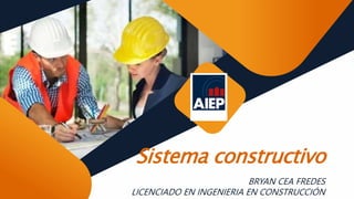 Sistema constructivo
BRYAN CEA FREDES
LICENCIADO EN INGENIERIA EN CONSTRUCCIÓN
 