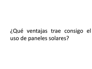¿Qué ventajas trae consigo el
uso de paneles solares?

 