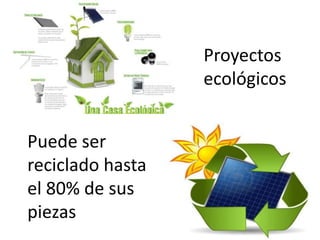 Proyectos
ecológicos
Puede ser
reciclado hasta
el 80% de sus
piezas

 