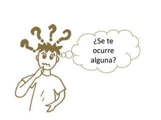 ¿Se te
ocurre
alguna?

 