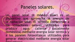 Descripción de un panel.
Los paneles fotovoltaicos:
están formados por
numerosas celdas que
convierten
la luz en electrici...
