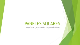 PANELES SOLARES
ENERGIA EN LAS DIFERENTAS ENTACIONES DEL AÑO
 