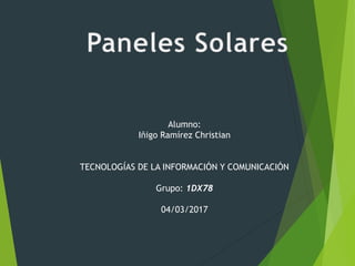 Alumno:
Iñigo Ramírez Christian
TECNOLOGÍAS DE LA INFORMACIÓN Y COMUNICACIÓN
Grupo: 1DX78
04/03/2017
 