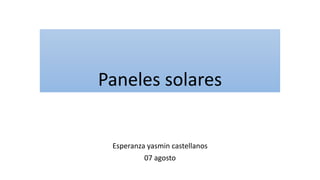 Paneles solares
Esperanza yasmin castellanos
07 agosto
 