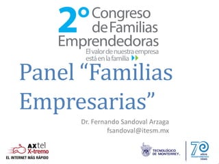 Panel “Familias
Empresarias”
Dr. Fernando Sandoval Arzaga
fsandoval@itesm.mx
 