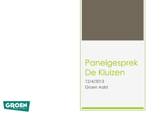 Panelgesprek
De Kluizen
12/4/2013
Groen Aalst
 
