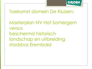 Toekomst domein De Kluizen:

Masterplan NV Hof Somergem
versus
beschermd historisch
landschap en uitbreiding
stadsbos Erem...