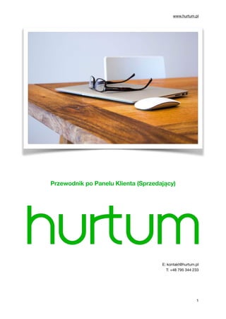 www.hurtum.pl
!
Przewodnik po Panelu Klienta (Sprzedający)


!
!
!
!
!
!
!
!
!
!
!
!
E: kontakt@hurtum.pl

T: +48 795 344 233

!!
1
 