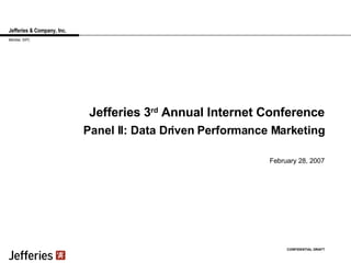 Jefferies & Company, Inc. Jefferies 3 rd  Annual Internet Conference February 28, 2007 CONFIDENTIAL DRAFT Member, SIPC Panel II: Data Driven Performance Marketing 