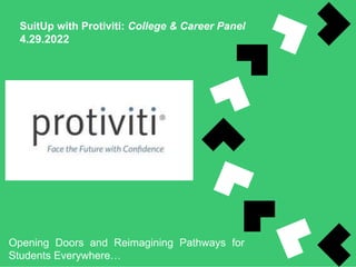 SuitUp with Protiviti: College & Career Panel
4.29.2022
Opening Doors and Reimagining Pathways for
Students Everywhere…
 