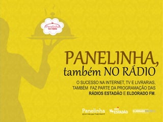 O SUCESSO NA INTERNET, TV E LIVRARIAS,
TAMBÉM FAZ PARTE DA PROGRAMAÇÃO DAS
RÁDIOS ESTADÃO E ELDORADO FM.
 