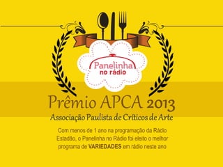 Com menos de 1 ano na programação da Rádio
Estadão, o Panelinha no Rádio foi eleito o melhor
programa de VARIEDADES em rádio neste ano
 