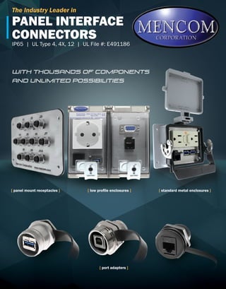 The Industry Leader in
[ low profile enclosures ]
[ port adapters ]
[ panel mount receptacles ] [ standard metal enclosures ]
with THOUSANDS of Components
and Unlimited Possibilities
IP65 | UL Type 4, 4X, 12 | UL File #: E491186
PANEL INTERFACE
CONNECTORS
 