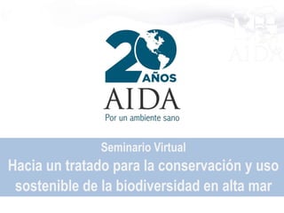 Seminario Virtual
Hacia un tratado para la conservación y uso
sostenible de la biodiversidad en alta mar
 