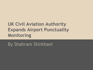 UK Civil Aviation Authority
Expands Airport Punctuality
Monitoring
By Shahram Shirkhani
 