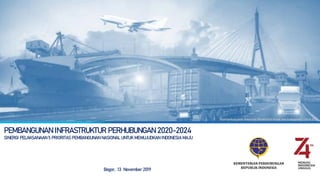 PEMBANGUNAN INFRASTRUKTUR PERHUBUNGAN 2020-2024
SINERGI PELAKSANAAN 5 PRIORITAS PEMBANGUNAN NASIONAL UNTUK MEWUJUDKAN INDONESIA MAJU
KEMENTERIAN PERHUBUNGAN
REPUBLIK INDONESIA
Bogor, 13 November 2019
Disampaikan pada Rakornas Pemerintah Pusat dan Forkopimda Tahun 2019
 