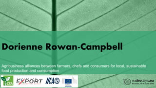 Dorienne Rowan-Campbell
Agribusiness alliances between farmers, chefs and consumers for local, sustainable
food production and consumption
 
