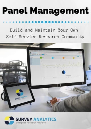 Panel Management 
Build and Maintain Your Own 
Self-Service Research Community 
 