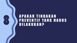 A PA K A H T I N D A K A N
P R E V E N T I F YA N G H A R U S
D I L A K U K A N ?
 