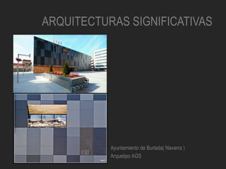 ARQUITECTURAS SIGNIFICATIVAS
Ayuntamiento de Burlada( Navarra )
Arquetipo AGS
 