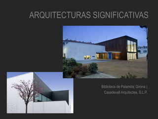 ARQUITECTURAS SIGNIFICATIVAS
Biblioteca de Palamós( Girona )
Casadevall Arquitectes, S.L.P.
 