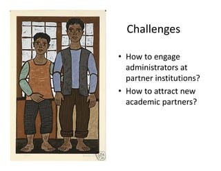 Challenges

• How to engage 
  administrators at 
  partner institutions?
• How to attract new 
  academic partners?
 