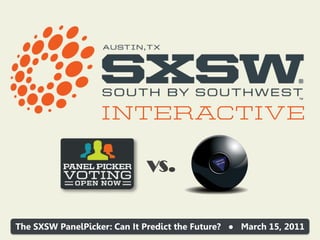 VS.


The SXSW PanelPicker: Can It Predict the Future? ● March 15, 2011
 