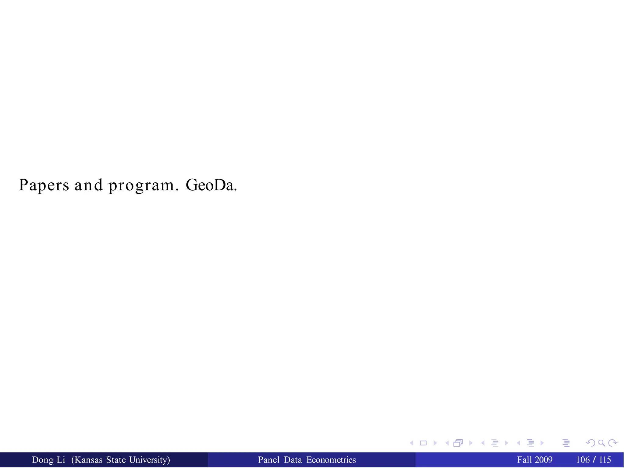 Papers and program. GeoDa.
Dong Li (Kansas State University) Panel Data Econometrics Fall 2009 106 / 115
 