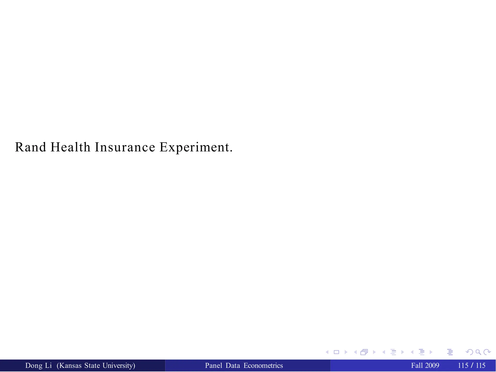 Rand Health Insurance Experiment.
Dong Li (Kansas State University) Panel Data Econometrics Fall 2009 115 / 115
 