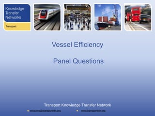 Vessel Efficiency

                  Panel Questions




           Transport Knowledge Transfer Network
enquires@transportktn.org     www.transportktn.org
 