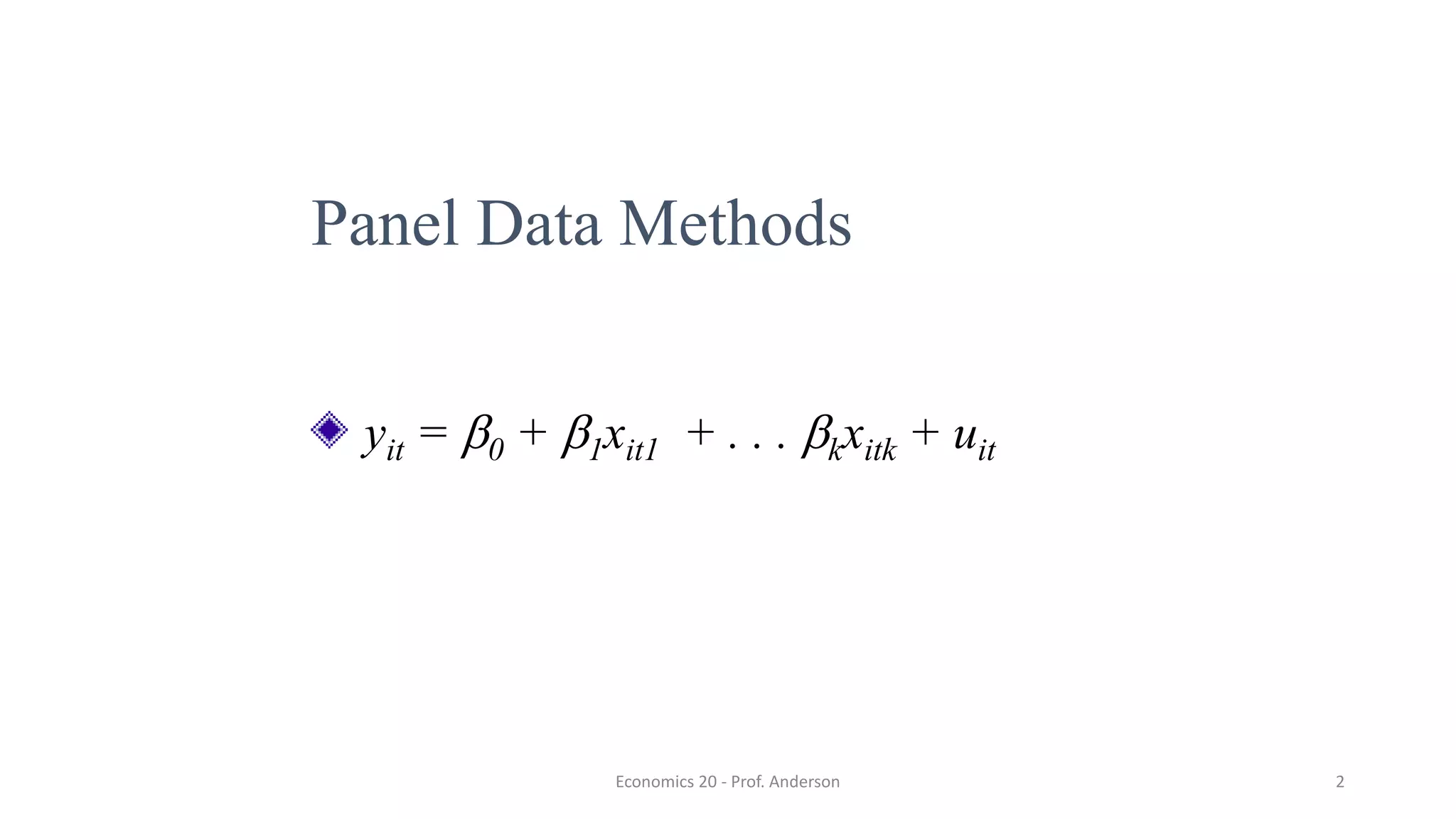 Economics 20 - Prof. Anderson 2
Panel Data Methods
yit = b0 + b1xit1 + . . . bkxitk + uit
 