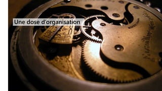 Dans la longue histoire du genre animal, ce sont
ceux qui ont appris à collaborer et à improviser
efficacement qui l’ont emporté.
Charles DARWIN
Une dose d’organisation
 