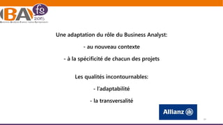Une adaptation du rôle du Business Analyst:
- au nouveau contexte
- à la spécificité de chacun des projets
Les qualités incontournables:
- l’adaptabilité
- la transversalité
69
 