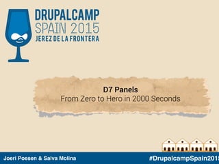Joeri Poesen & Salva Molina
DrupalCAMP
jerez de la frontera
SPAIN 2015
D7 Panels 
From Zero to Hero in 2000 Seconds
#DrupalcampSpain2015
 