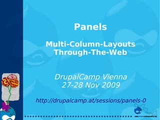 Panels
   Multi-Column-Layouts
    Through-The-Web


      DrupalCamp Vienna
        27-28 Nov 2009
http://drupalcamp.at/sessions/panels-0
 