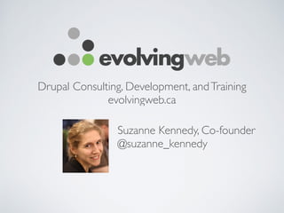 Drupal Consulting, Development, andTraining	

evolvingweb.ca
Suzanne Kennedy, Co-founder	

@suzanne_kennedy
 