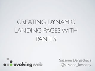 CREATING DYNAMIC
LANDING PAGES WITH
PANELS
Suzanne Dergacheva	

@suzanne_kennedy
 