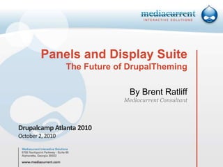Panels and Display Suite The Future of DrupalThemingBy Brent RatliffMediacurrent Consultant Drupalcamp Atlanta 2010 October 2, 2010 