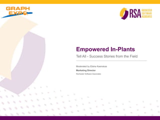 Empowered In-Plants
Tell All - Success Stories from the Field

Moderated by Elisha Kasinskas
Marketing Director
Rochester Software Associates
 