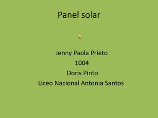 Panel solar
Jenny Paola Prieto
1004
Doris Pinto
Liceo Nacional Antonia Santos
 